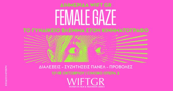 Female Gaze – Το Γυναικείο Βλέμμα στον Κινηματογράφο: Το πλήρες πρόγραμμα της Διημερίδας του WIFT GR